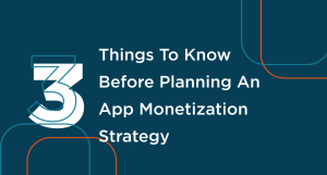 3 Things To Know Before Planning An App Monetization Strategy